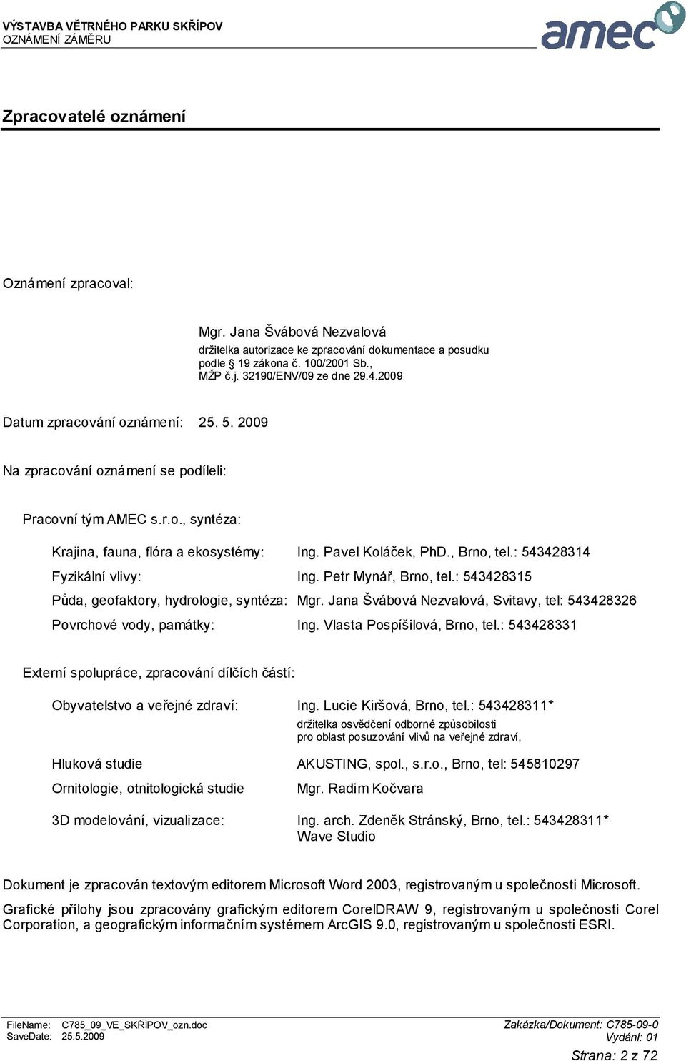 , Brno, tel.: 543428314 Fyzikální vlivy: Ing. Petr Mynář, Brno, tel.: 543428315 Půda, geofaktory, hydrologie, syntéza: Mgr.