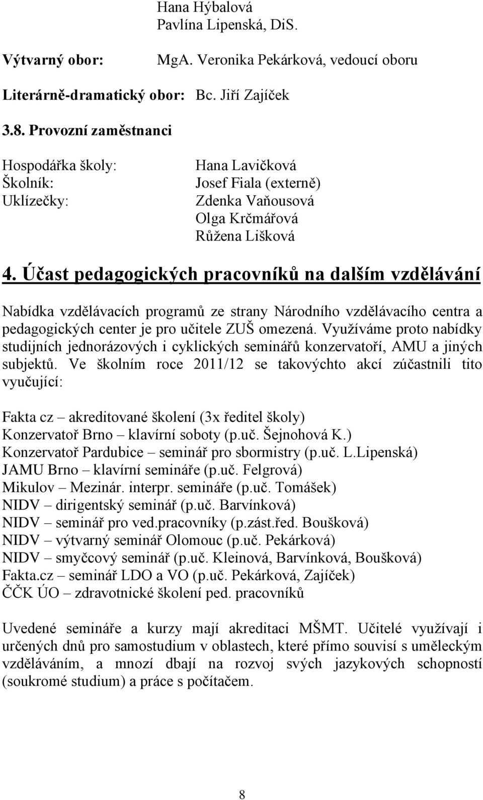 Účast pedagogických pracovníků na dalším vzdělávání Nabídka vzdělávacích programů ze strany Národního vzdělávacího centra a pedagogických center je pro učitele ZUŠ omezená.