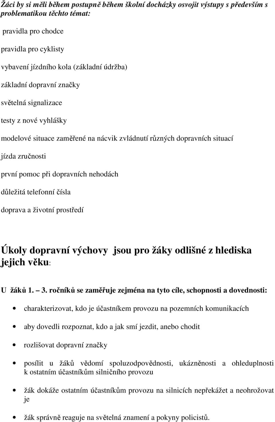 důležitá telefonní čísla doprava a životní prostředí Úkoly dopravní výchovy jsou pro žáky odlišné z hlediska jejich věku: U žáků 1. 3.