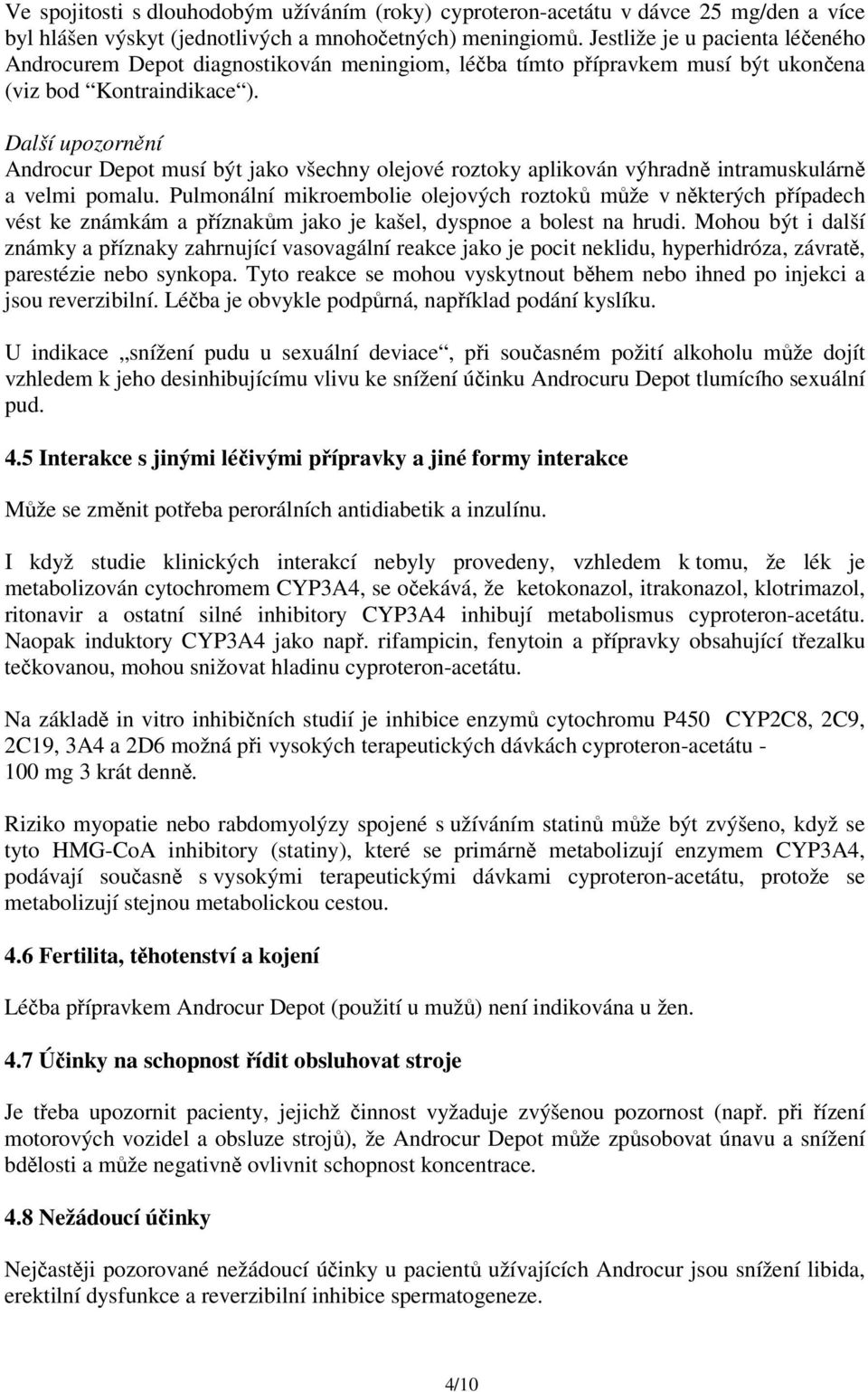 Další upozornění Androcur Depot musí být jako všechny olejové roztoky aplikován výhradně intramuskulárně a velmi pomalu.