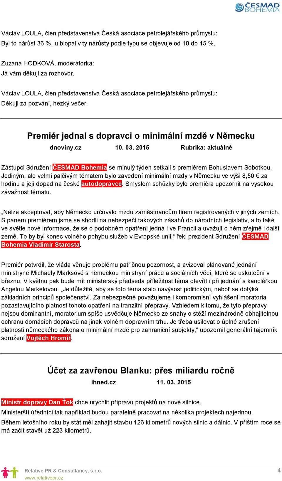 Jediným, ale velmi palčivým tématem bylo zavedení minimální mzdy v Německu ve výši 8,50 za hodinu a její dopad na české autodopravce.