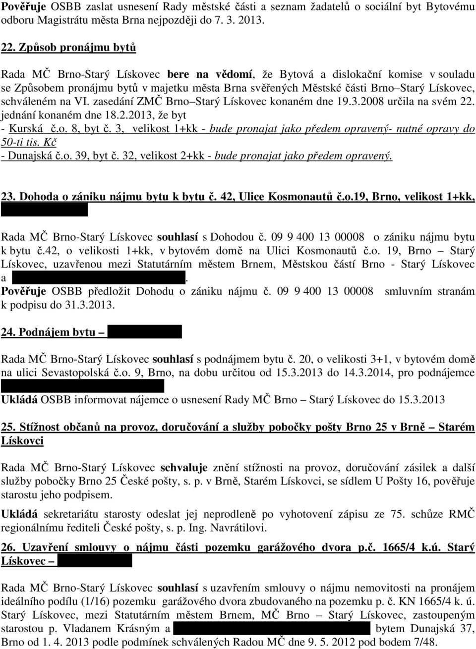 schváleném na VI. zasedání ZMČ Brno Starý Lískovec konaném dne 19.3.2008 určila na svém 22. jednání konaném dne 18.2.2013, že byt - Kurská č.o. 8, byt č.