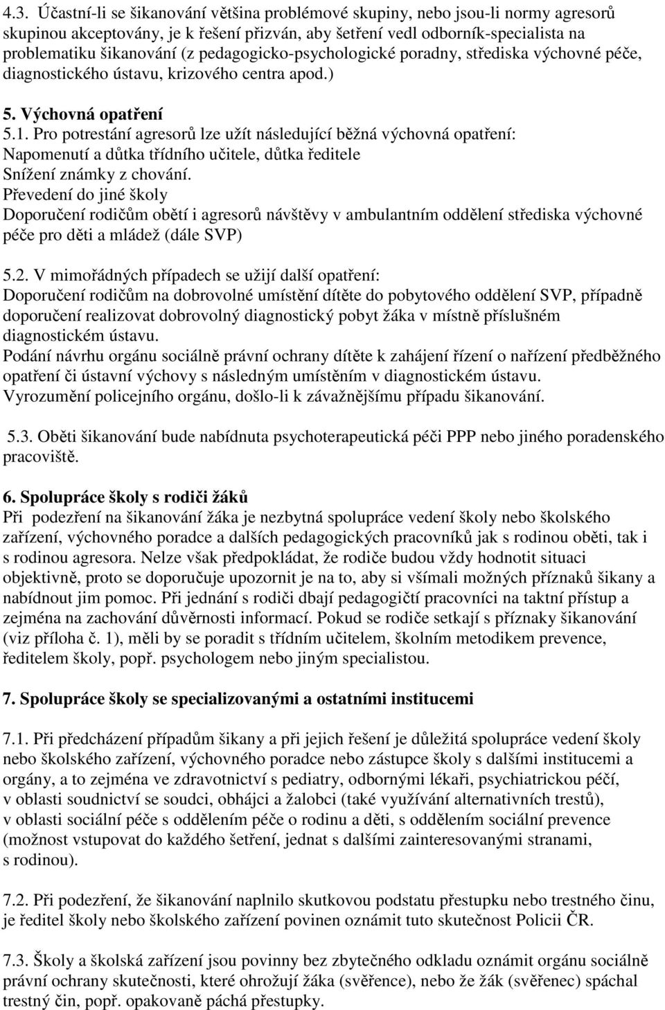 Pro potrestání agresorů lze užít následující běžná výchovná opatření: Napomenutí a důtka třídního učitele, důtka ředitele Snížení známky z chování.