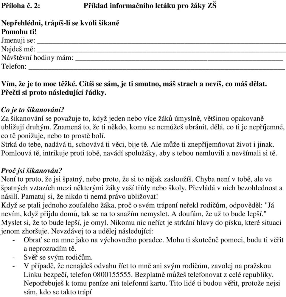 Za šikanování se považuje to, když jeden nebo více žáků úmyslně, většinou opakovaně ubližují druhým.