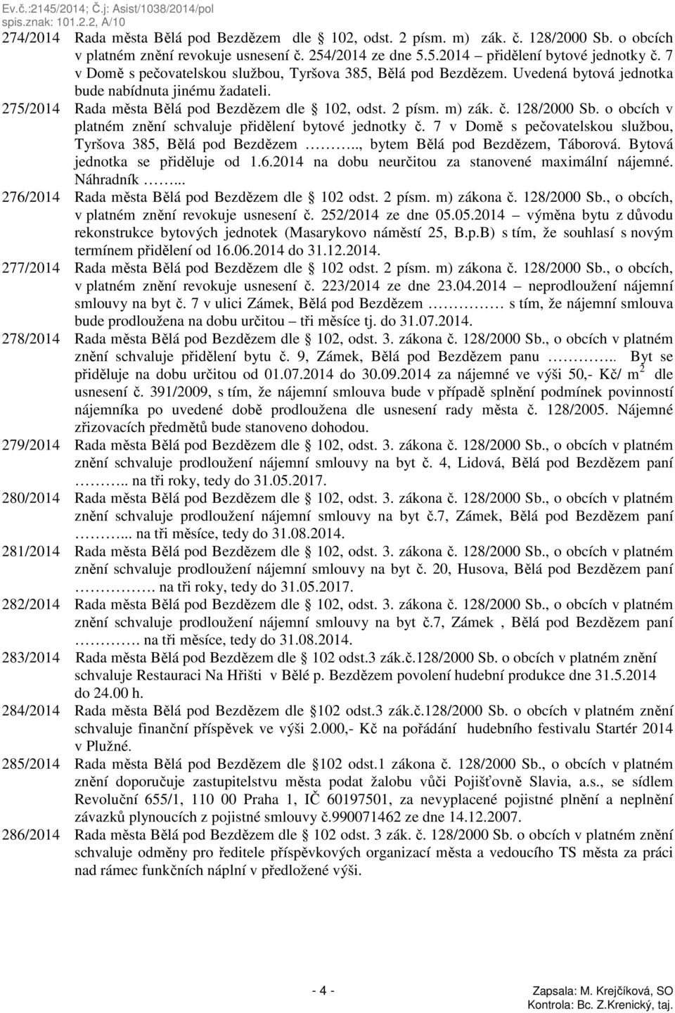 128/2000 Sb. o obcích v platném znění schvaluje přidělení bytové jednotky č. 7 v Domě s pečovatelskou službou, Tyršova 385, Bělá pod Bezdězem.., bytem Bělá pod Bezdězem, Táborová.