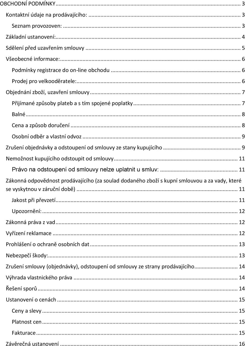 .. 8 Cena a způsob doručení... 8 Osobní odběr a vlastní odvoz... 9 Zrušení objednávky a odstoupení od smlouvy ze stany kupujícího... 9 Nemožnost kupujícího odstoupit od smlouvy.
