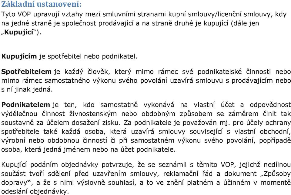 Spotřebitelem je každý člověk, který mimo rámec své podnikatelské činnosti nebo mimo rámec samostatného výkonu svého povolání uzavírá smlouvu s prodávajícím nebo s ní jinak jedná.