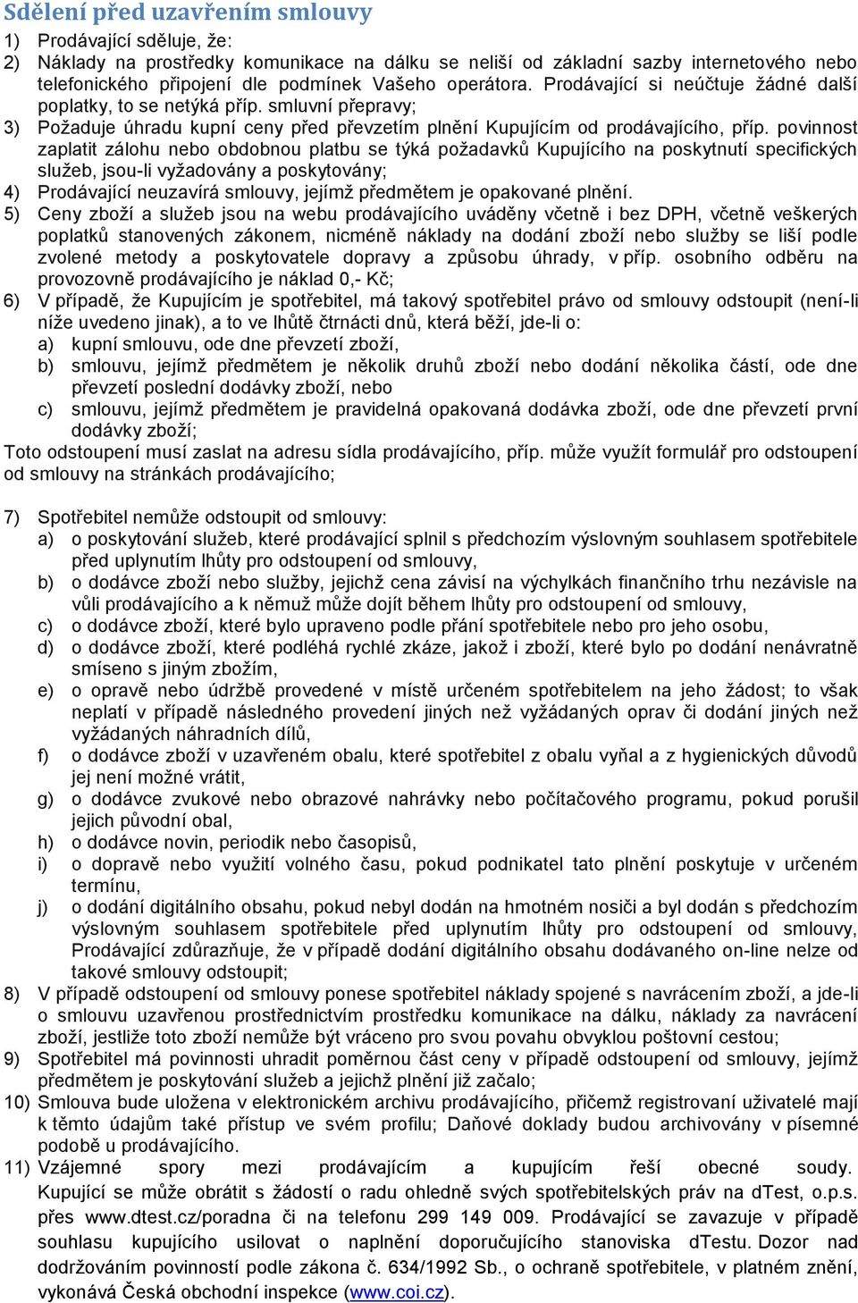 povinnost zaplatit zálohu nebo obdobnou platbu se týká požadavků Kupujícího na poskytnutí specifických služeb, jsou-li vyžadovány a poskytovány; 4) Prodávající neuzavírá smlouvy, jejímž předmětem je