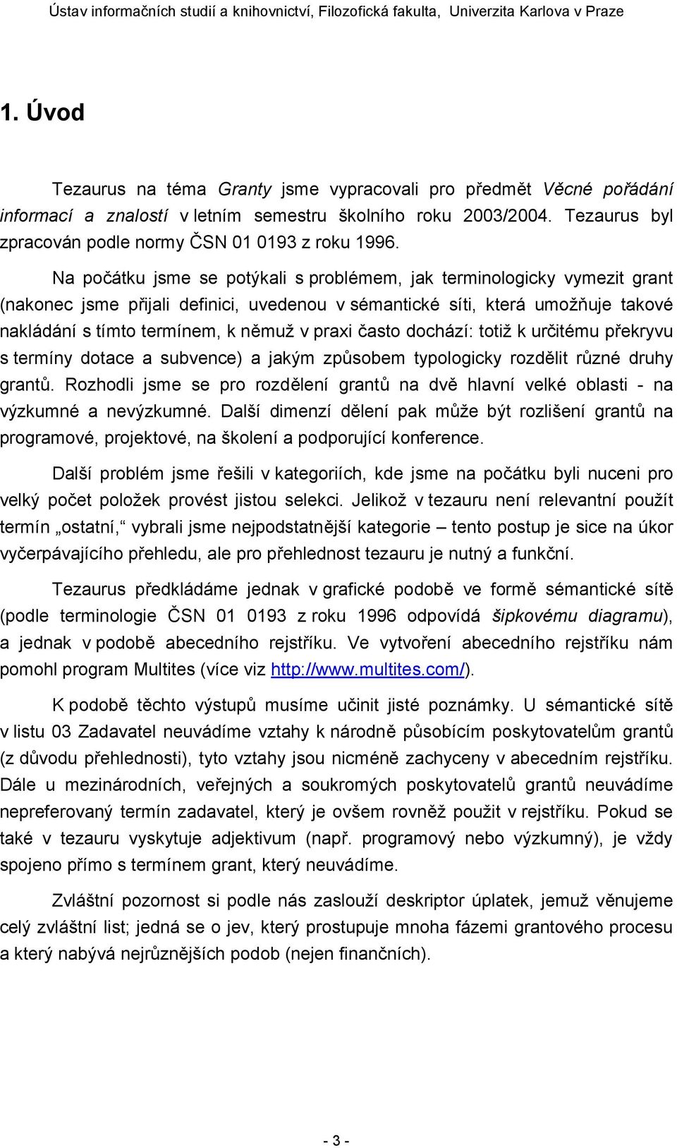 často dochází: totiž k určitému překryvu s termíny dotace a subvence) a jakým způsobem typologicky rozdělit různé druhy grantů.