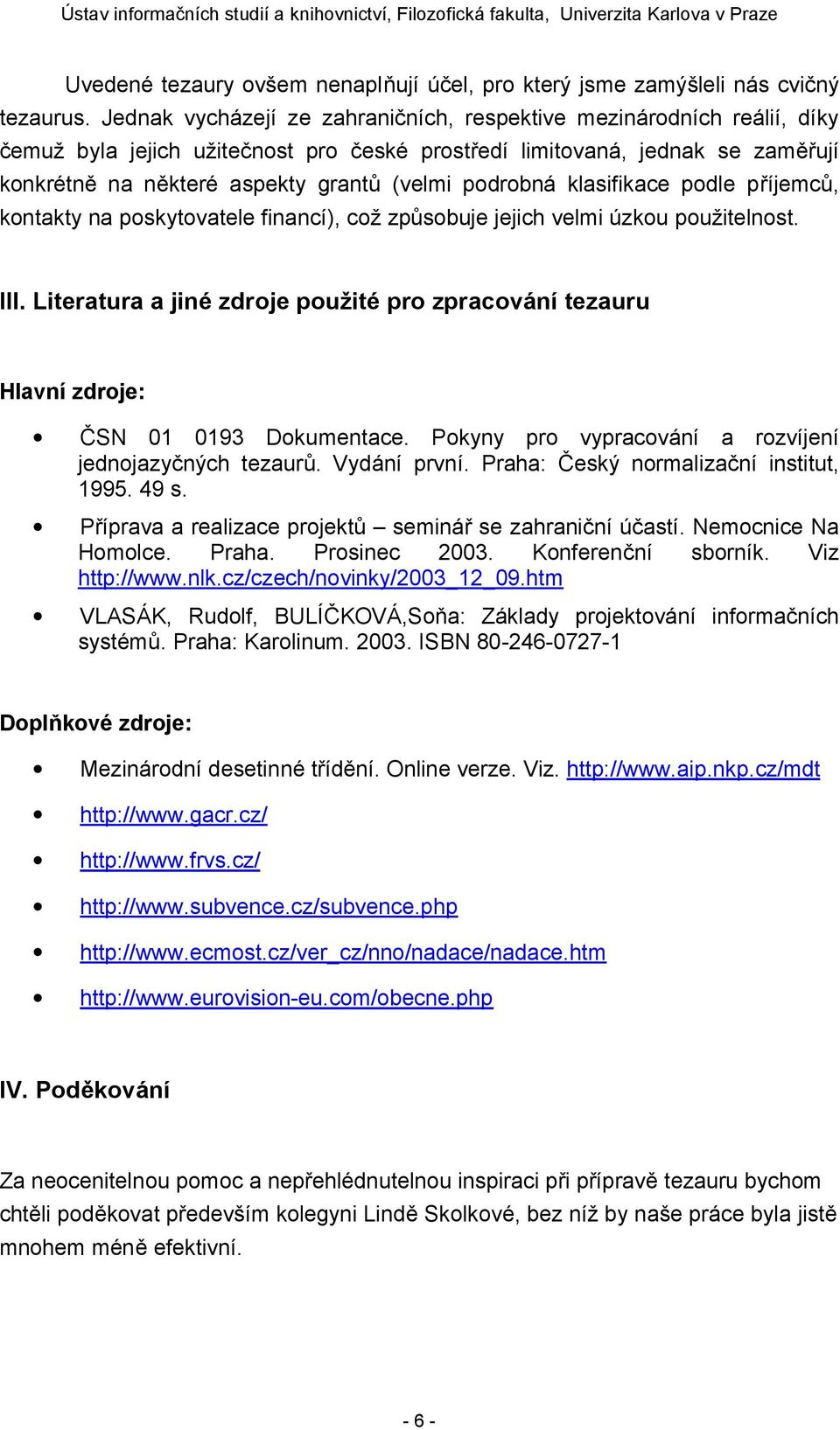 podrobná klasifikace podle příjemců, kontakty na poskytovatele financí), což způsobuje jejich velmi úzkou použitelnost. III.