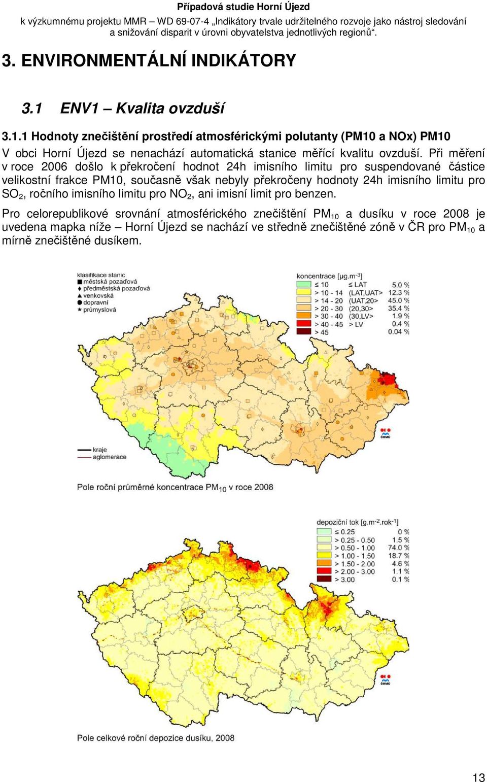 Při měření v roce 2006 došlo k překročení hodnot 24h imisního limitu pro suspendované částice velikostní frakce PM10, současně však nebyly překročeny hodnoty 24h