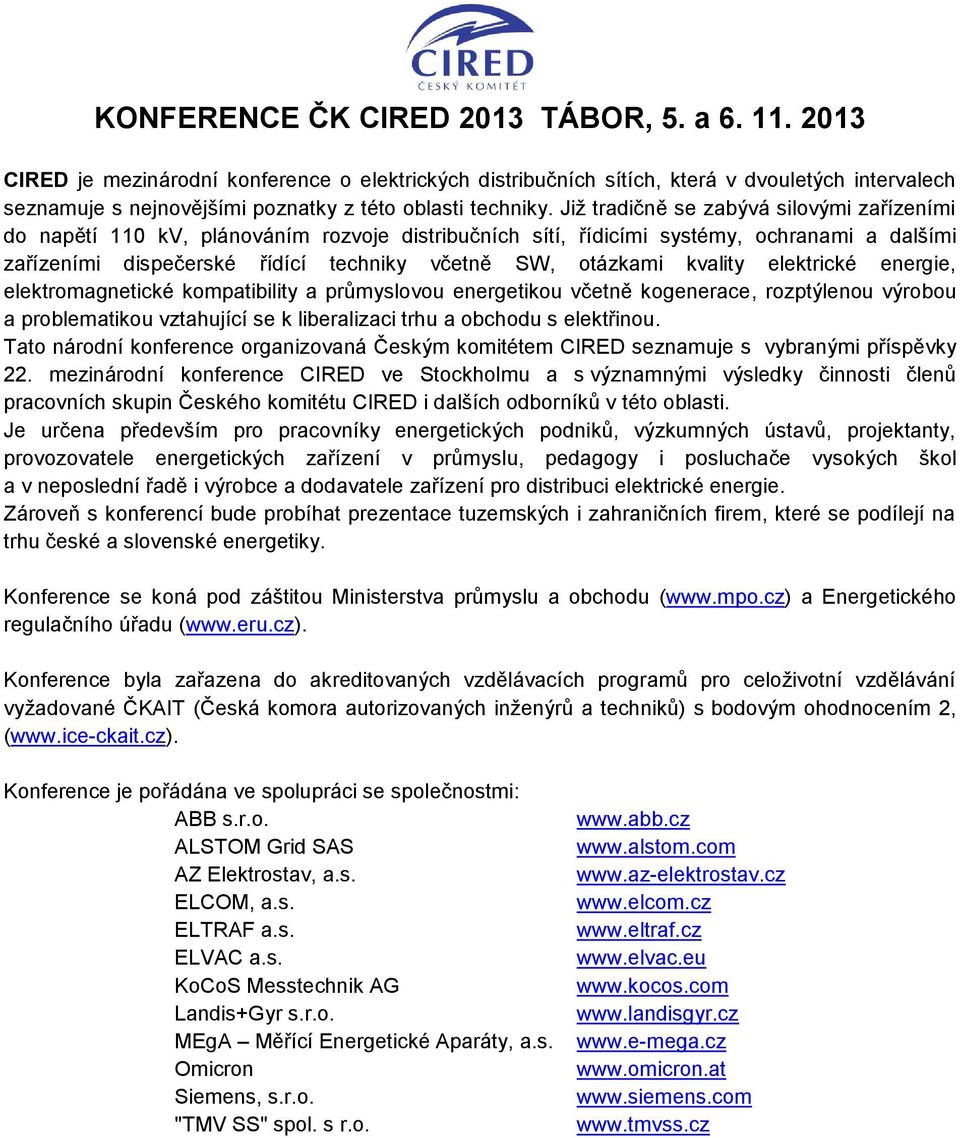 Již tradičně se zabývá silovými zařízeními do napětí 110 kv, plánováním rozvoje distribučních sítí, řídicími systémy, ochranami a dalšími zařízeními dispečerské řídící techniky včetně SW, otázkami