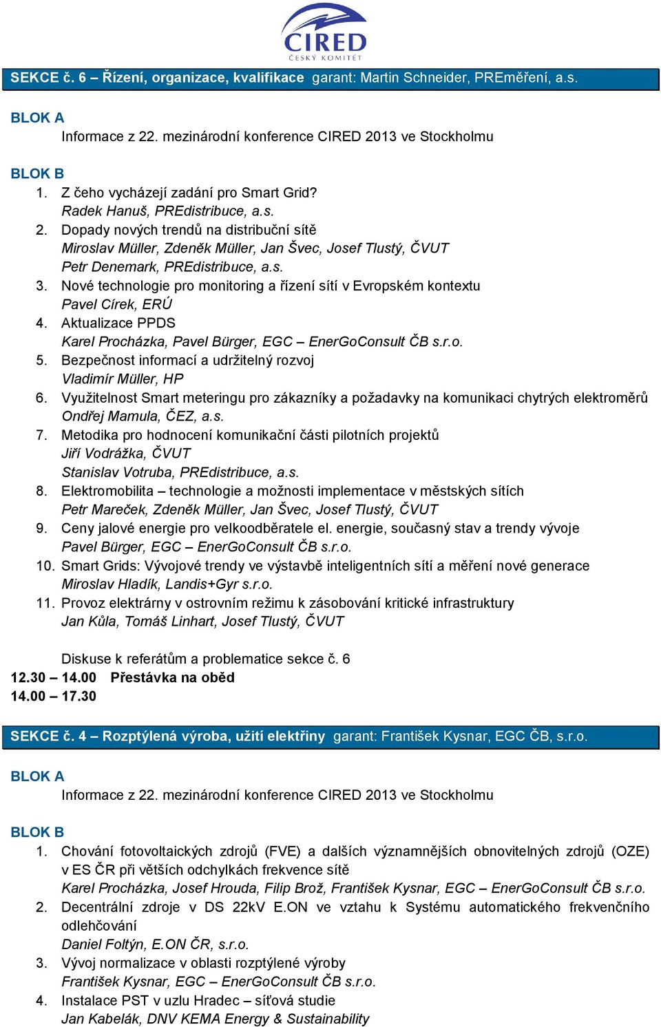 Nové technologie pro monitoring a řízení sítí v Evropském kontextu Pavel Círek, ERÚ 4. Aktualizace PPDS Karel Procházka, Pavel Bürger, EGC EnerGoConsult ČB s.r.o. 5.