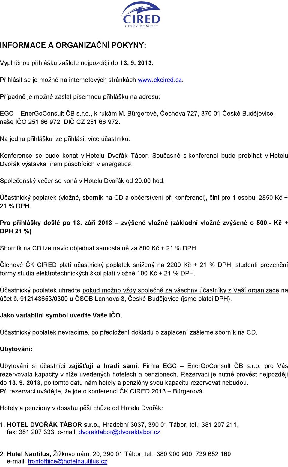 Na jednu přihlášku lze přihlásit více účastníků. Konference se bude konat v Hotelu Dvořák Tábor. Současně s konferencí bude probíhat v Hotelu Dvořák výstavka firem působících v energetice.