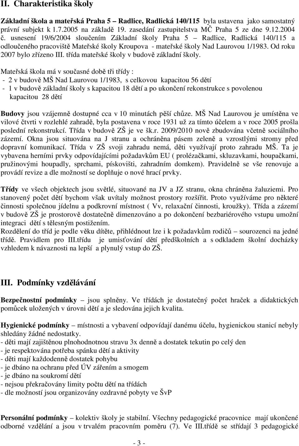 usnesení 19/6/2004 sloučením Základní školy Praha 5 Radlice, Radlická 140/115 a odloučeného pracoviště Mateřské školy Kroupova - mateřské školy Nad Laurovou 1/1983. Od roku 2007 bylo zřízeno III.