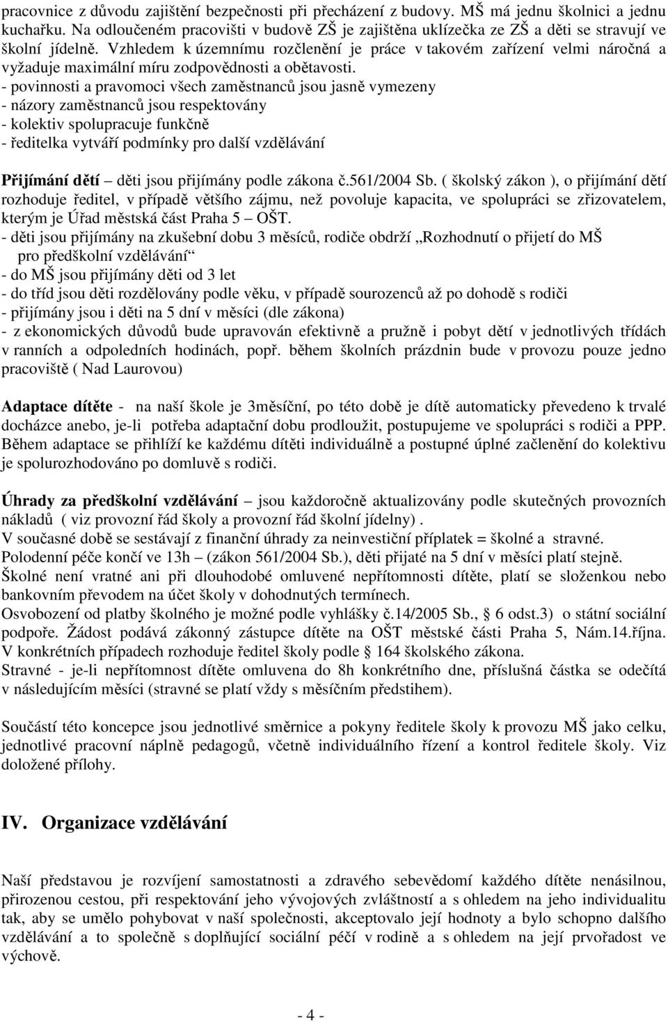 Vzhledem k územnímu rozčlenění je práce v takovém zařízení velmi náročná a vyžaduje maximální míru zodpovědnosti a obětavosti.