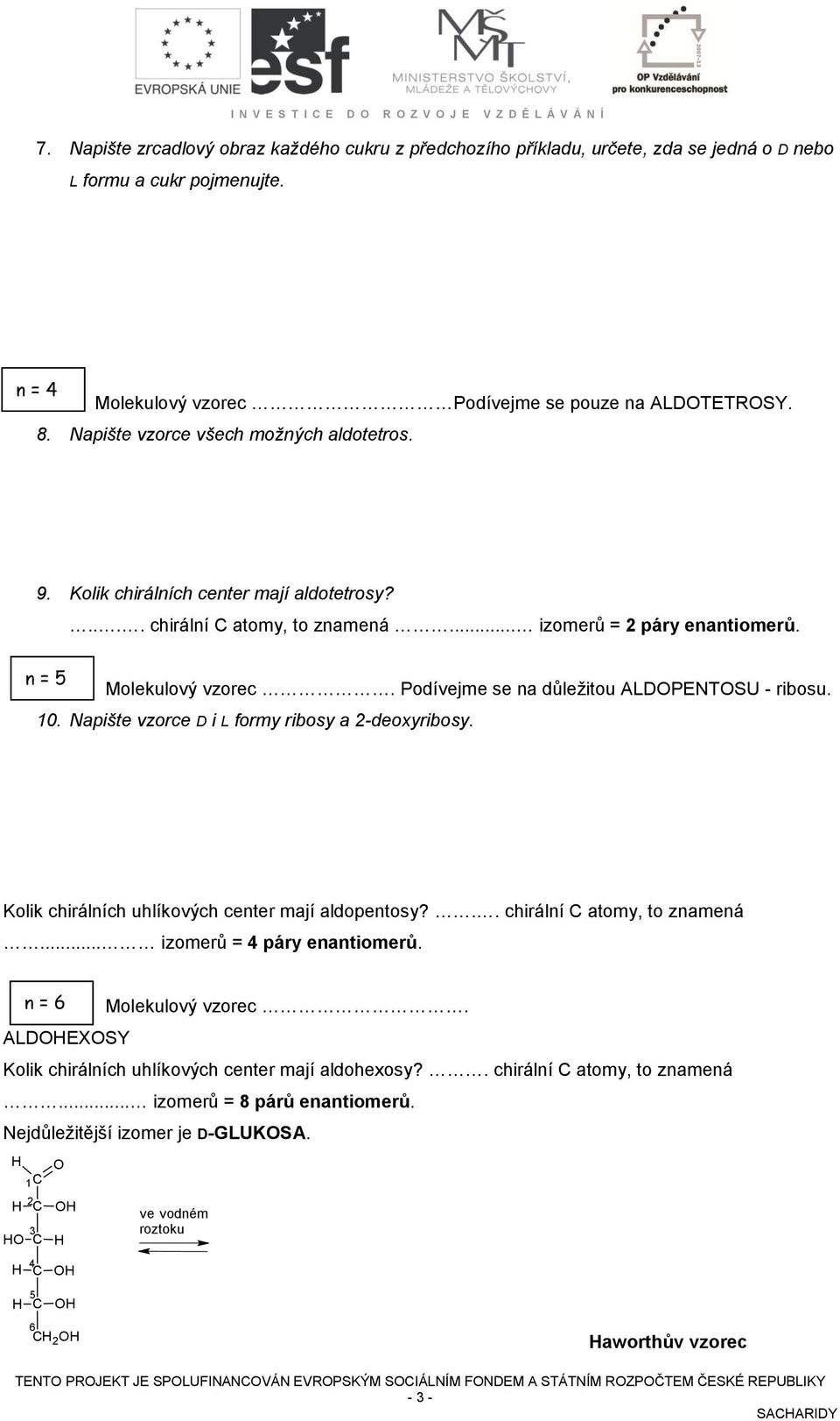 .. izomerů = 2 páry enantiomerů. n = 5 Molekulový vzorec. Podívejme se na důležitou ALDPENTSU - ribosu. 10. Napište vzorce D i L formy ribosy a 2-deoxyribosy.