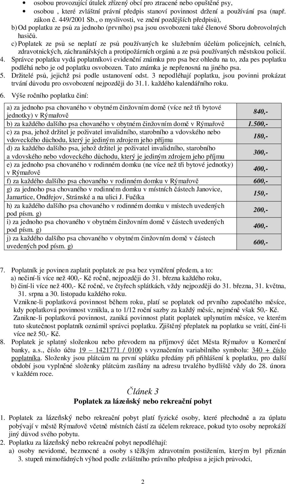 c) Poplatek ze psů se neplatí ze psů používaných ke služebním účelům policejních, celních, zdravotnických, záchranářských a protipožárních orgánů a ze psů používaných městskou policií. 4.