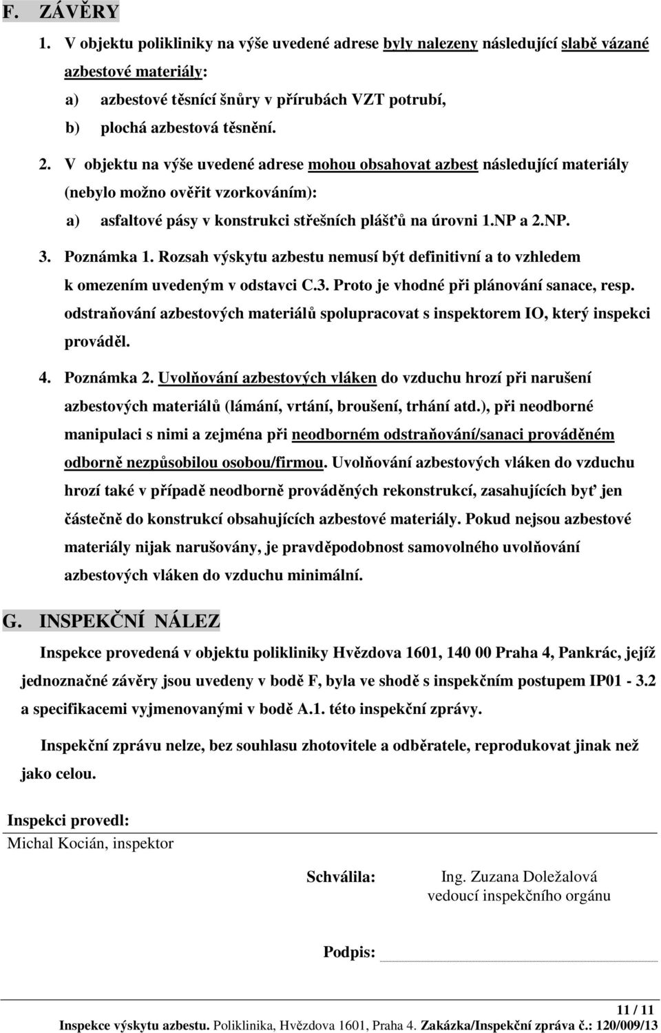 Poznámka 1. Rozsah výskytu azbestu nemusí být definitivní a to vzhledem k omezením uvedeným v odstavci C.3. Proto je vhodné při plánování sanace, resp.