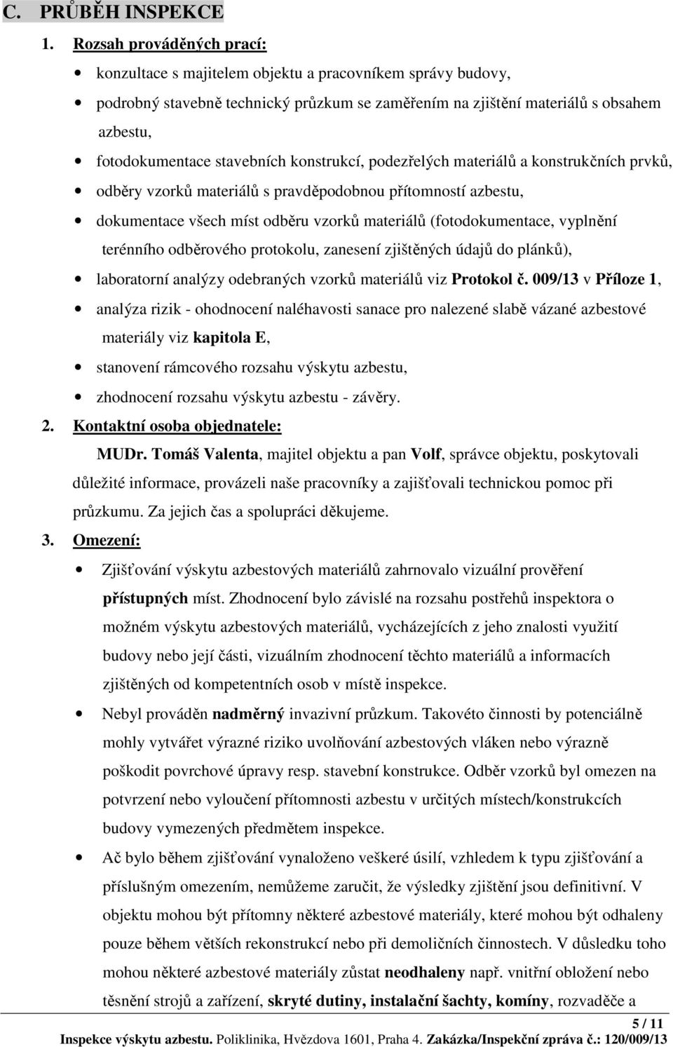 stavebních konstrukcí, podezřelých materiálů a konstrukčních prvků, odběry vzorků materiálů s pravděpodobnou přítomností azbestu, dokumentace všech míst odběru vzorků materiálů (fotodokumentace,