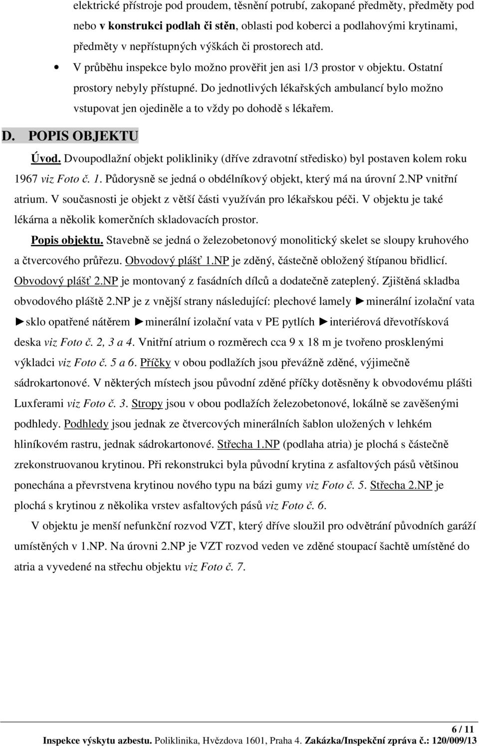 Do jednotlivých lékařských ambulancí bylo možno vstupovat jen ojediněle a to vždy po dohodě s lékařem. D. POPIS OBJEKTU Úvod.