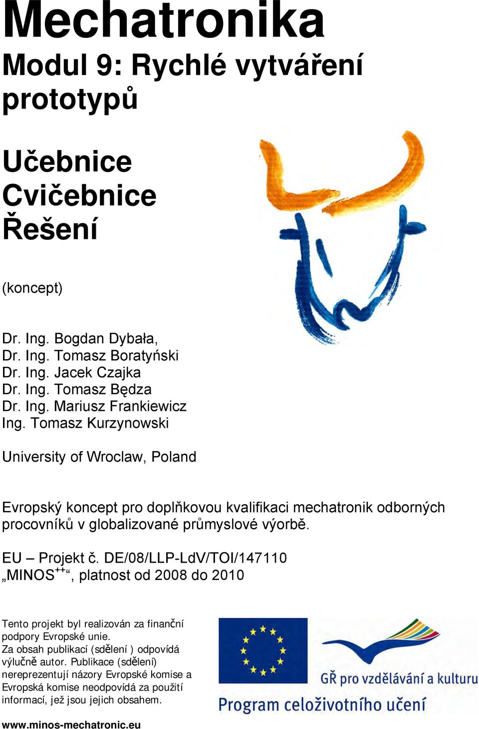 Tomasz Kurzynowski University of Wroclaw, Poland Evropský koncept pro doplňkovou kvalifikaci mechatronik odborných procovníků v globalizované průmyslové výorbě. EU Projekt č.