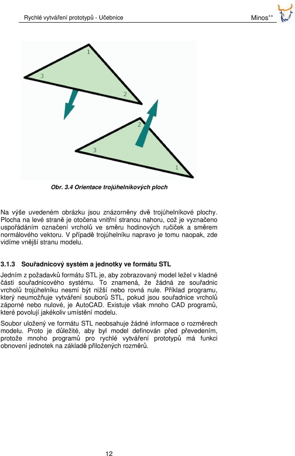 V případě trojúhelníku napravo je tomu naopak, zde vidíme vnější stranu modelu. 3.1.