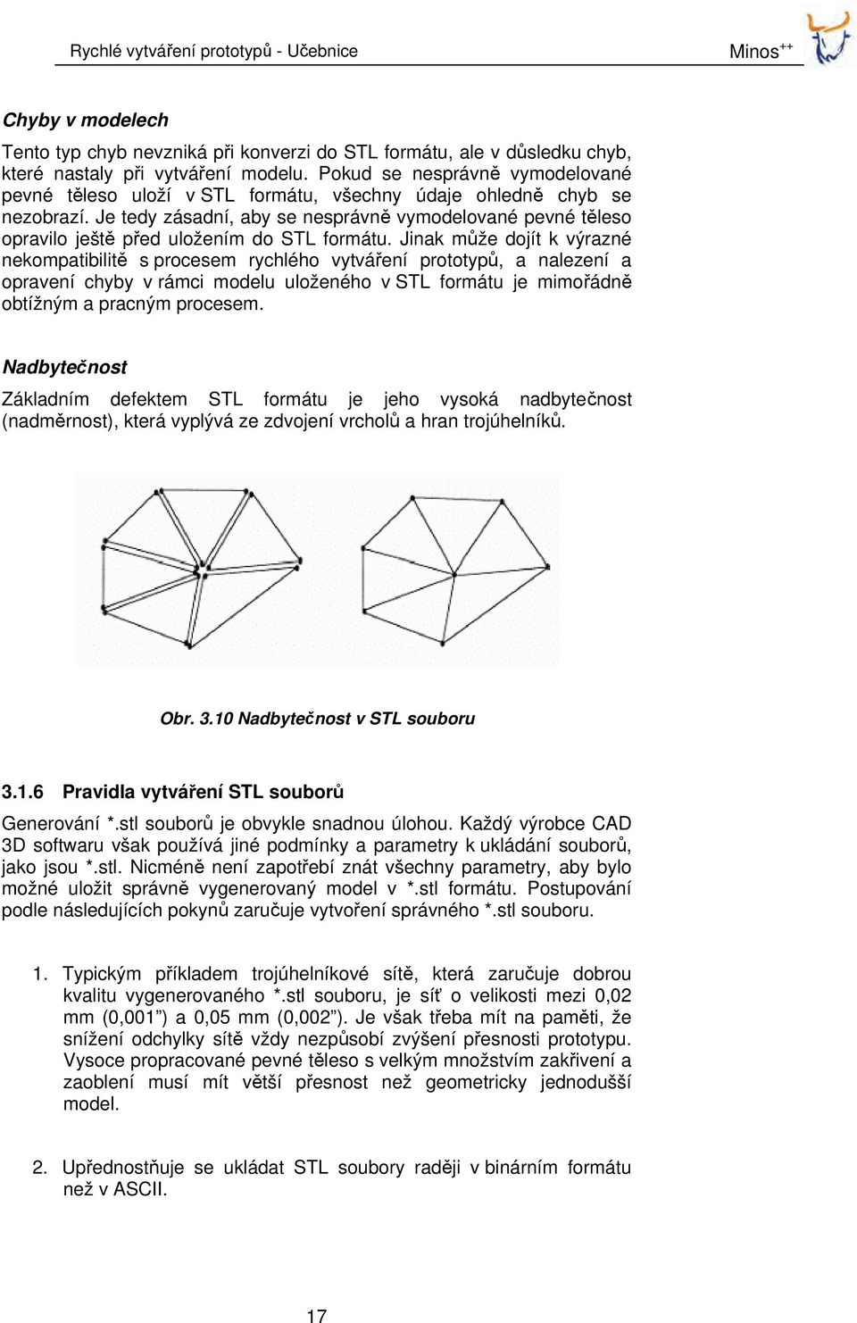 Je tedy zásadní, aby se nesprávně vymodelované pevné těleso opravilo ještě před uložením do STL formátu.