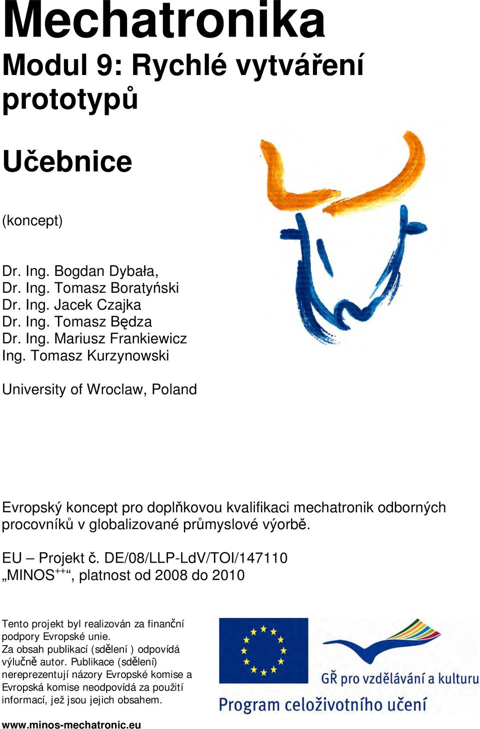 DE/08/LLP-LdV/TOI/147110 MINOS ++, platnost od 2008 do 2010 Tento projekt byl realizován za finanční podpory Evropské unie. Za obsah publikací (sdělení ) odpovídá výlučně autor.