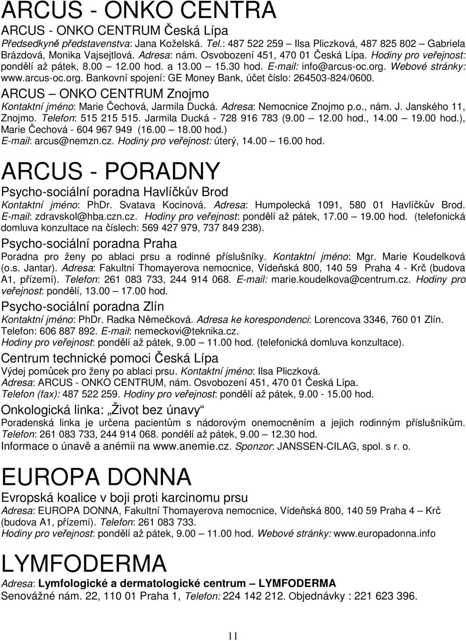 ARCUS ONKO CENTRUM Znojmo Kontaktní jméno: Marie Čechová, Jarmila Ducká. Adresa: Nemocnice Znojmo p.o., nám. J. Janského 11, Znojmo. Telefon: 515 215 515. Jarmila Ducká - 728 916 783 (9.00 12.00 hod.