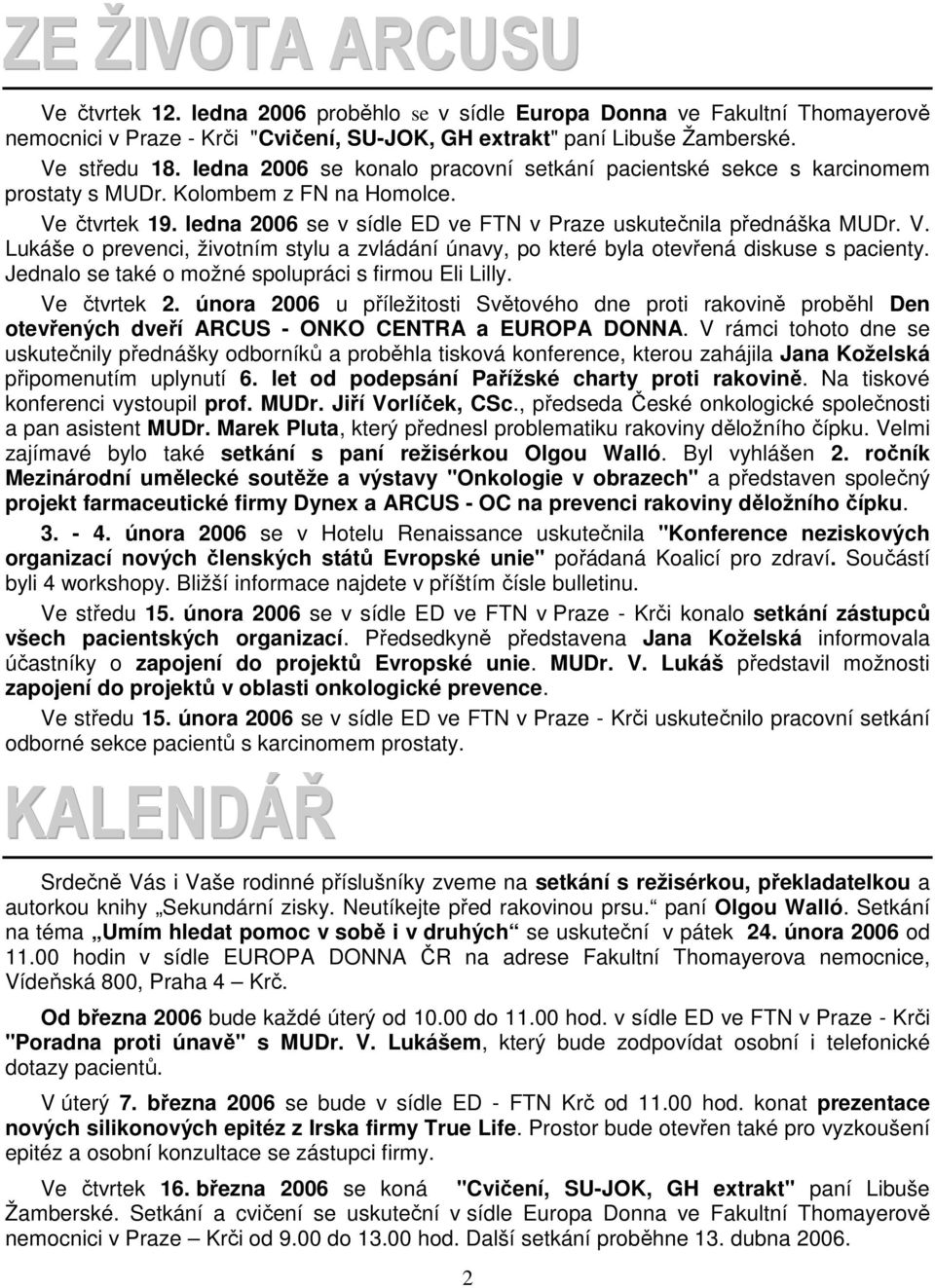 čtvrtek 19. ledna 2006 se v sídle ED ve FTN v Praze uskutečnila přednáška MUDr. V. Lukáše o prevenci, životním stylu a zvládání únavy, po které byla otevřená diskuse s pacienty.