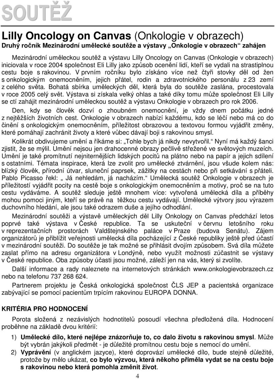 V prvním ročníku bylo získáno více než čtyři stovky děl od žen s onkologickým onemocněním, jejich přátel, rodin a zdravotnického personálu z 23 zemí z celého světa.