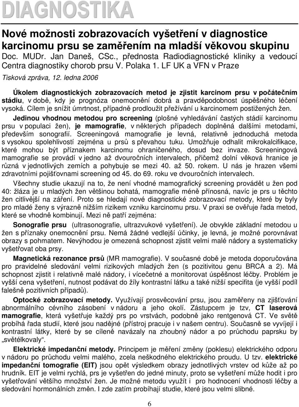 ledna 2006 Úkolem diagnostických zobrazovacích metod je zjistit karcinom prsu v počátečním stádiu, v době, kdy je prognóza onemocnění dobrá a pravděpodobnost úspěšného léčení vysoká.