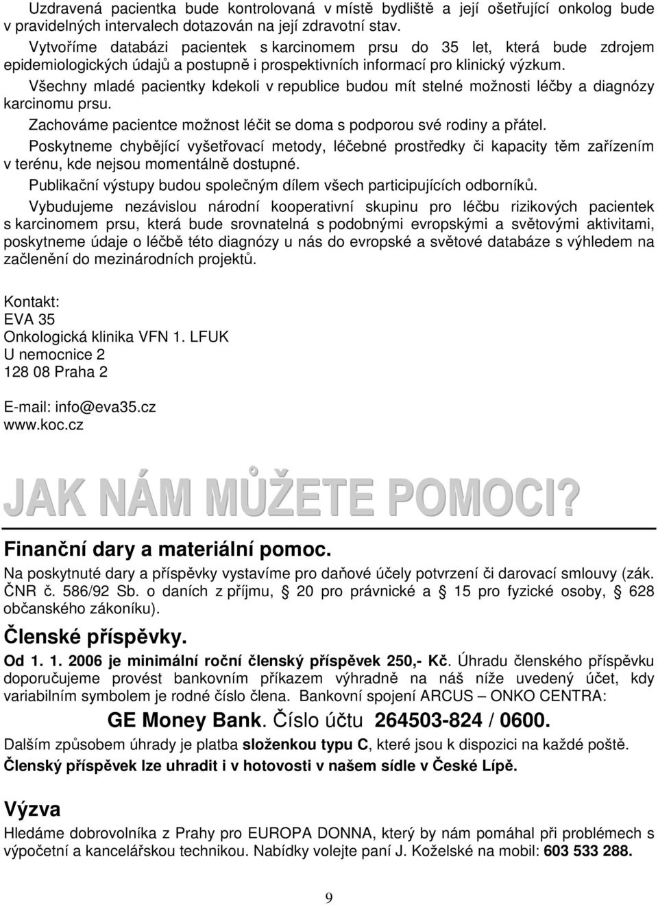 Všechny mladé pacientky kdekoli v republice budou mít stelné možnosti léčby a diagnózy karcinomu prsu. Zachováme pacientce možnost léčit se doma s podporou své rodiny a přátel.