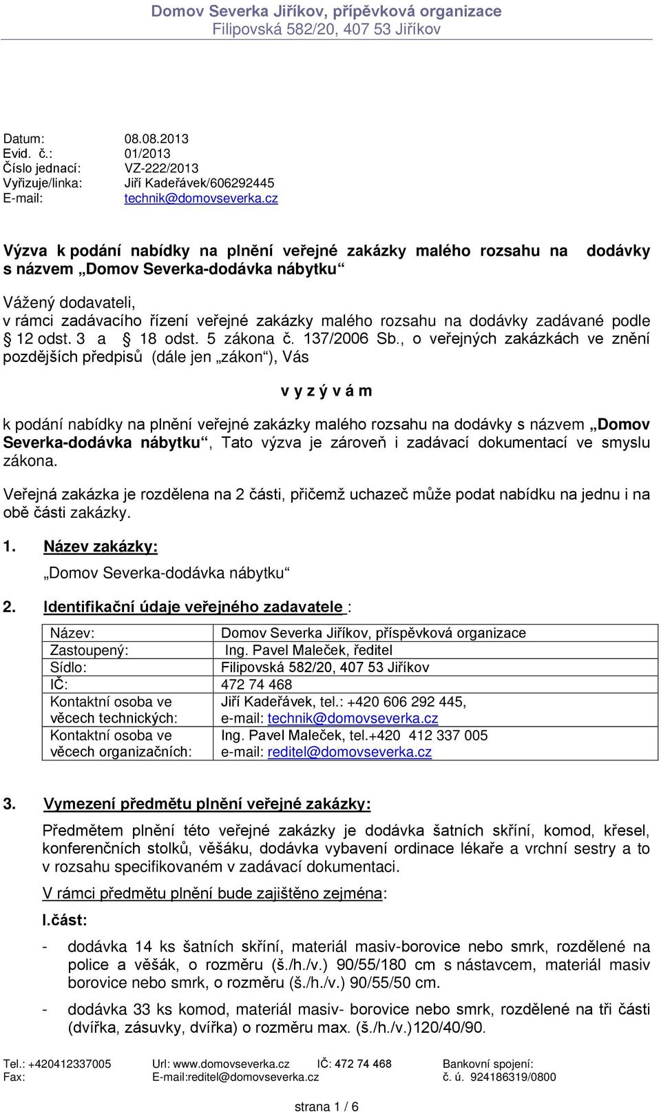 cz Výzva k podán nabdky na plněn veřejné zakázky malého rozsahu na s názvem Domov Severka-dodávka nábytku dodávky Vážený dodavateli, v rámci zadávacho řzen veřejné zakázky malého rozsahu na dodávky