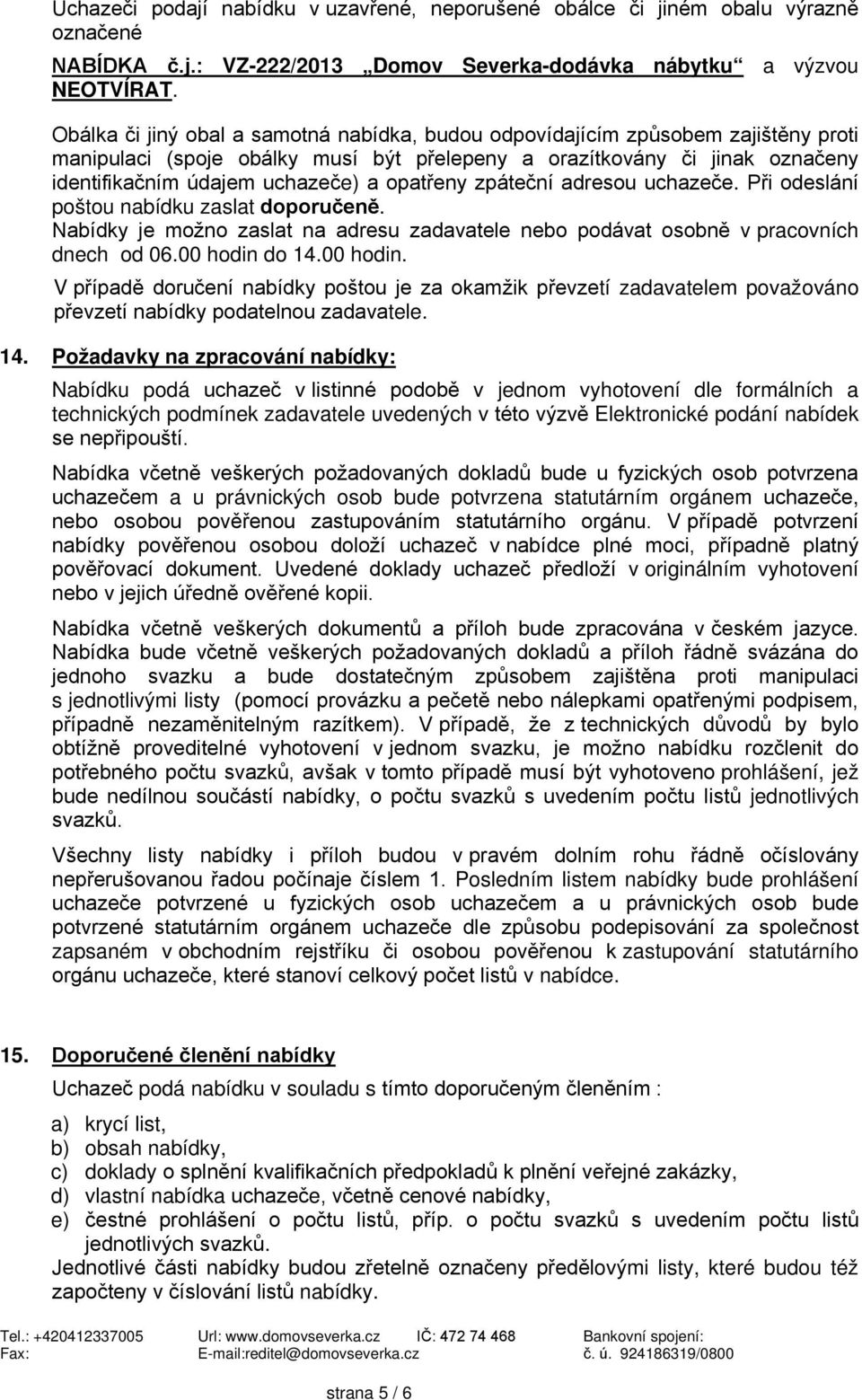 zpátečn adresou uchazeče. Při odeslán poštou nabdku zaslat doporučeně. Nabdky je možno zaslat na adresu zadavatele nebo podávat osobně v pracovnch dnech od 06.00 hodin 