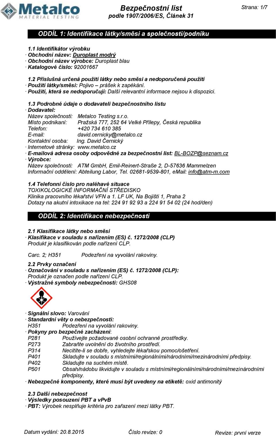 3 Podrobné údaje o dodavateli bezpečnostního listu Dodavatel: Název společnosti: Metalco Testing s.r.o. Místo podnikaní: Pražská 777, 252 64 Velké Přílepy, Česká republika Telefon: +420 734 610 385 E-mail: david.