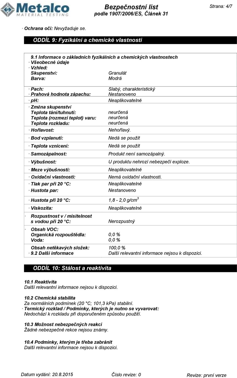 Neaplikovatelné Změna skupenství Teplota tání/tuhnutí: neurčená Teplota (rozmezí teplot) varu: neurčená Teplota rozkladu: neurčená Hořlavost: Nehořlavý.