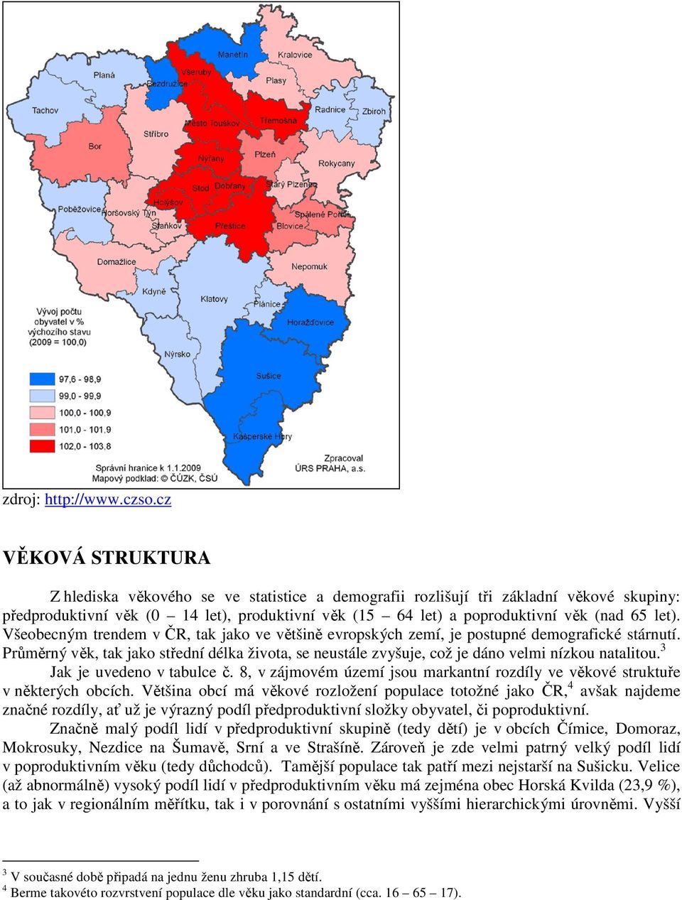 let). Všeobecným trendem v ČR, tak jako ve většině evropských zemí, je postupné demografické stárnutí.