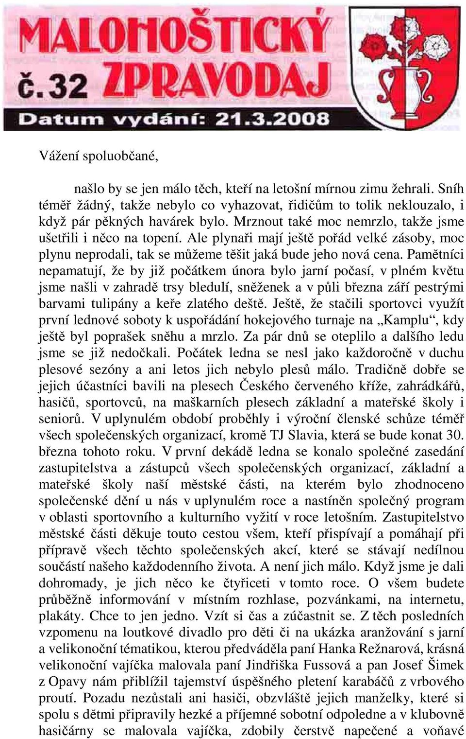 Pamětníci nepamatují, že by již počátkem února bylo jarní počasí, v plném květu jsme našli v zahradě trsy bledulí, sněženek a v půli března září pestrými barvami tulipány a keře zlatého deště.