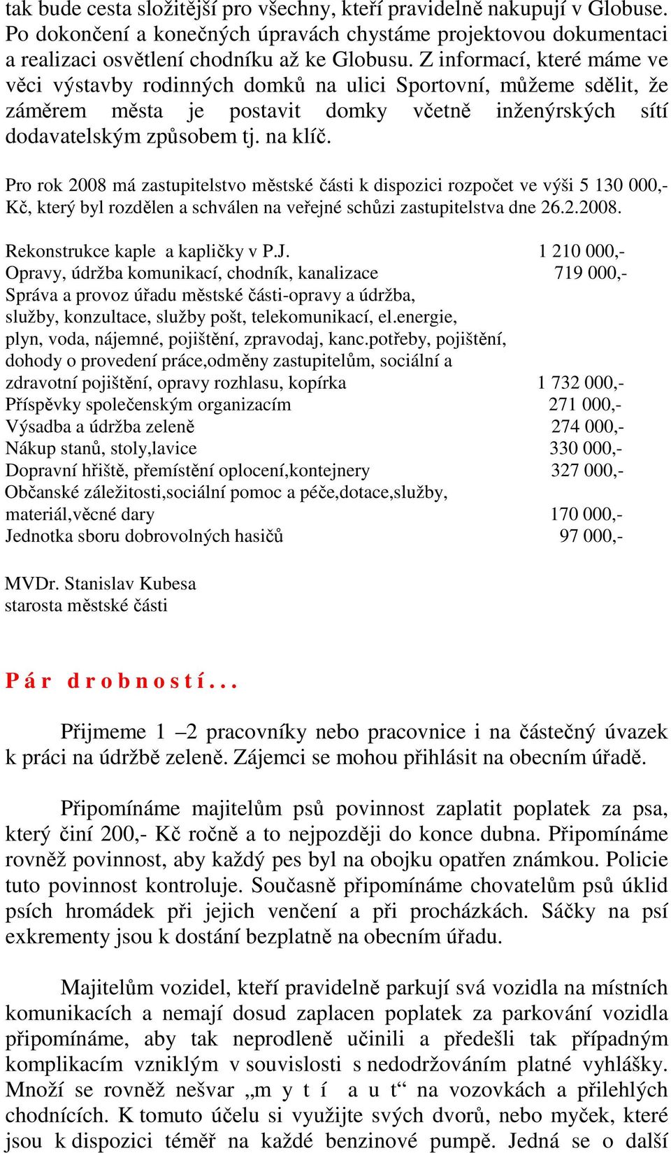 Pro rok 2008 má zastupitelstvo městské části k dispozici rozpočet ve výši 5 130 000,- Kč, který byl rozdělen a schválen na veřejné schůzi zastupitelstva dne 26.2.2008. Rekonstrukce kaple a kapličky v P.