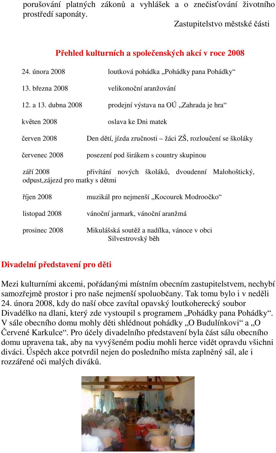 dubna 2008 prodejní výstava na OÚ Zahrada je hra květen 2008 červen 2008 červenec 2008 oslava ke Dni matek Den dětí, jízda zručnosti žáci ZŠ, rozloučení se školáky posezení pod širákem s country