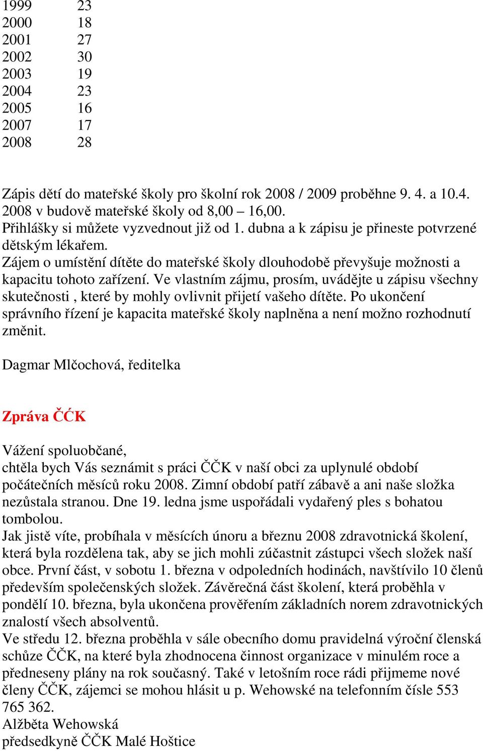 Ve vlastním zájmu, prosím, uvádějte u zápisu všechny skutečnosti, které by mohly ovlivnit přijetí vašeho dítěte.