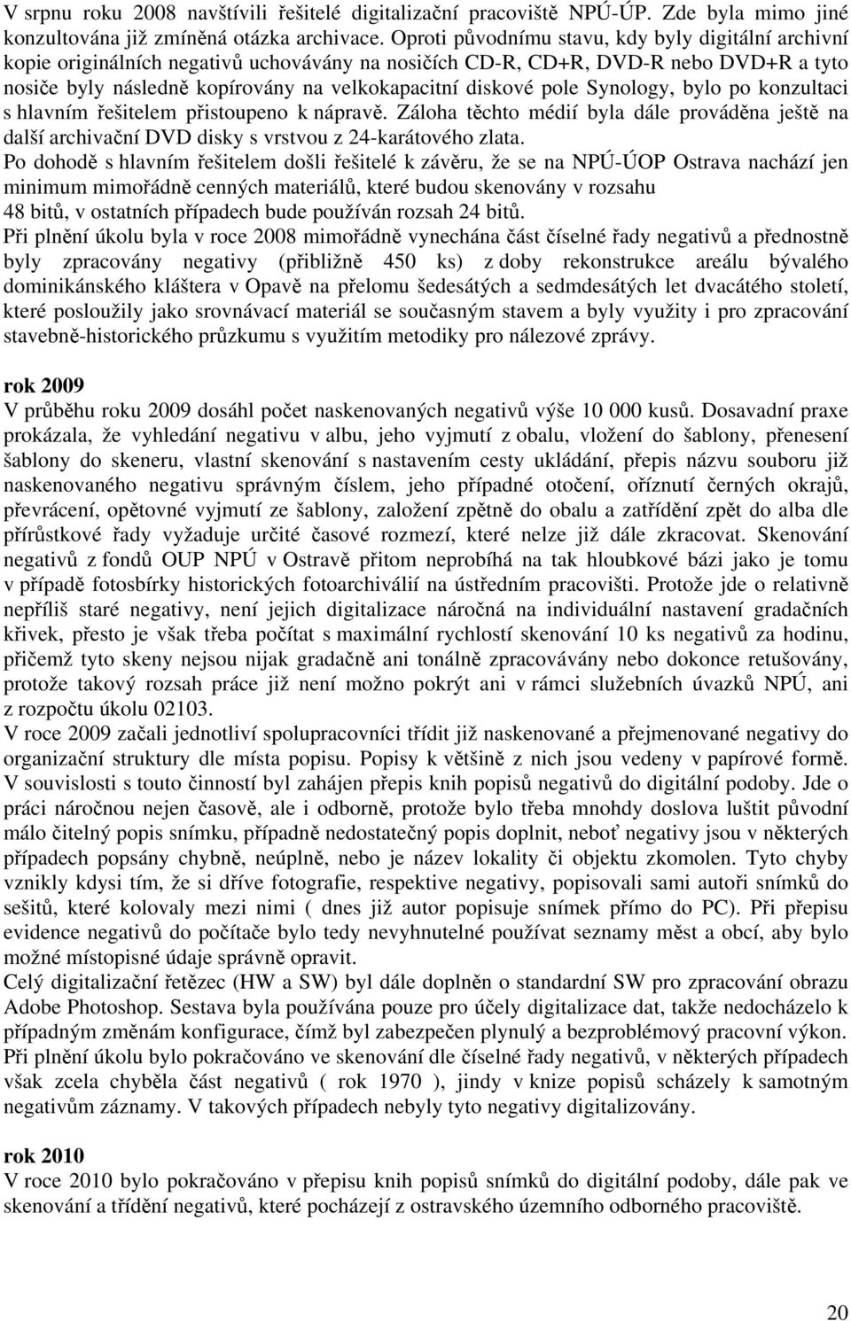 pole Synology, bylo po konzultaci s hlavním řešitelem přistoupeno k nápravě. Záloha těchto médií byla dále prováděna ještě na další archivační DVD disky s vrstvou z 24-karátového zlata.