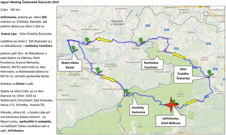 ) na Mikulášovice rozhledna Tanečnice jedeme zpět 2km do Mikulášovic a poté doleva na Vilémov, Dolní Poustevna, hranice Německa, Sebnitz, K8725, poté S165 na Bad Hohnstein, za Rathewalde doleva na