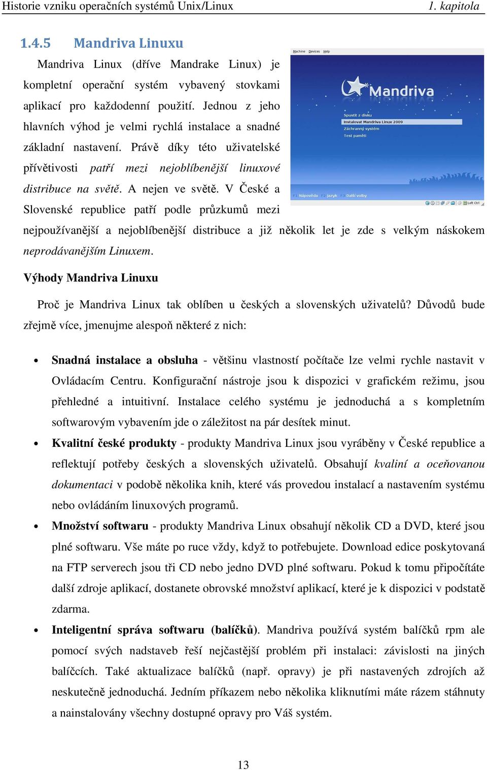 V České a Slovenské republice patří podle průzkumů mezi nejpoužívanější a nejoblíbenější distribuce a již několik let je zde s velkým náskokem neprodávanějším Linuxem.