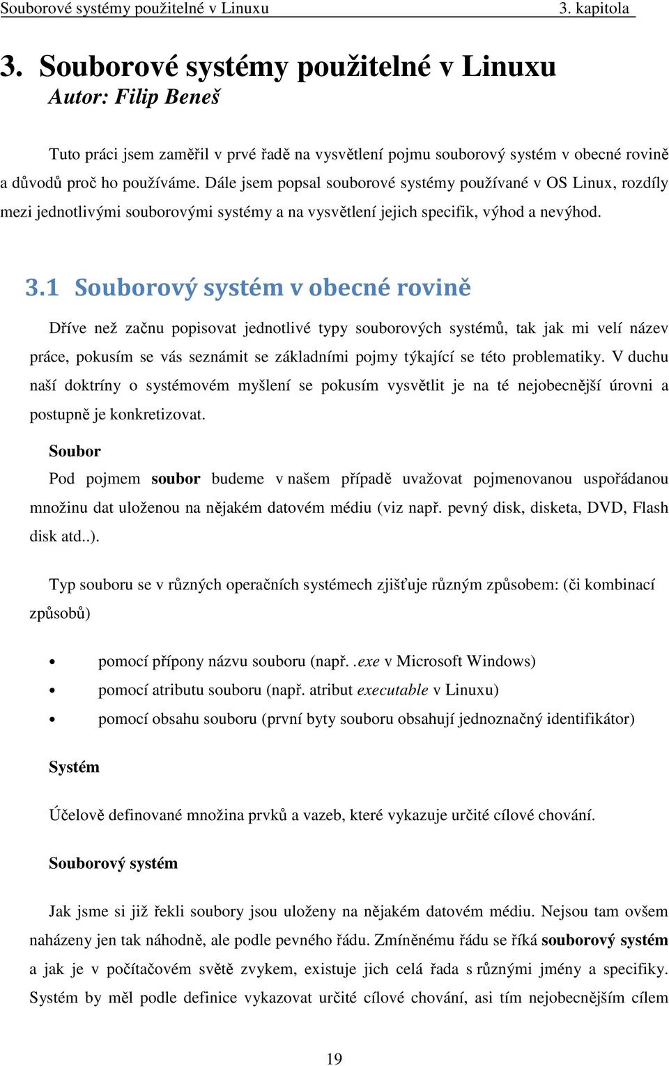 Dále jsem popsal souborové systémy používané v OS Linux, rozdíly mezi jednotlivými souborovými systémy a na vysvětlení jejich specifik, výhod a nevýhod. 3.