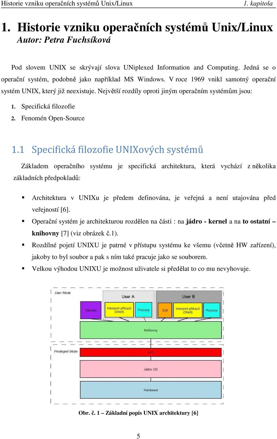 Jedná se o operační systém, podobně jako například MS Windows. V roce 1969 vnikl samotný operační systém UNIX, který již neexistuje. Největší rozdíly oproti jiným operačním systémům jsou: 1.