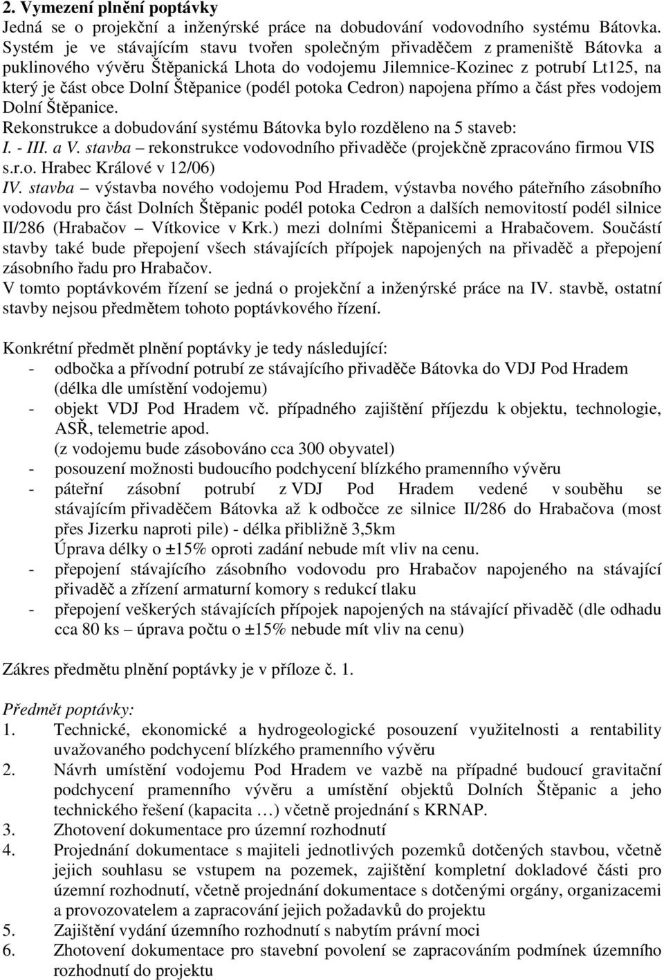 Štěpanice (podél potoka Cedron) napojena přímo a část přes vodojem Dolní Štěpanice. Rekonstrukce a dobudování systému Bátovka bylo rozděleno na 5 staveb: I. - III. a V.