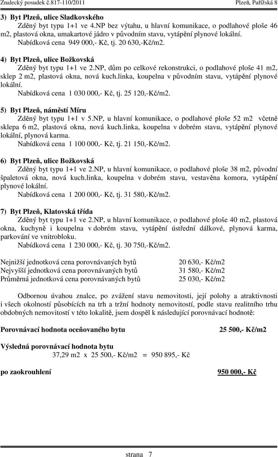 linka, koupelna v původním stavu, vytápění plynové lokální. Nabídková cena 1 030 000,- Kč, tj. 25 120,-Kč/m2. 5) Byt Plzeň, náměstí Míru Zděný byt typu 1+1 v 5.